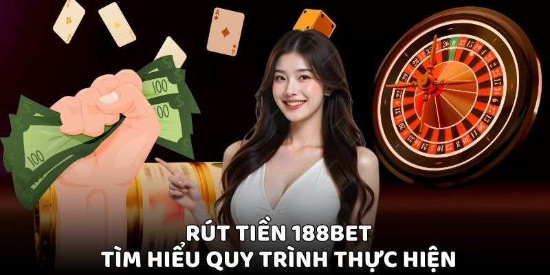 Hướng dẫn rút tiền 188BET – nhận thưởng dễ dàng, về ví cực nhanh